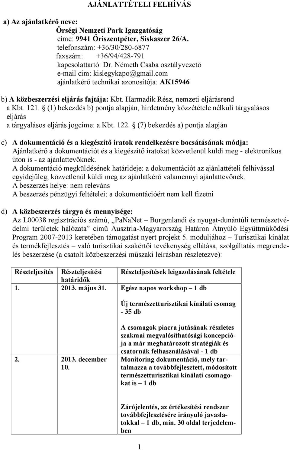 (1) bekezdés b) pontja alapján, hirdetmény közzététele nélküli tárgyalásos eljárás a tárgyalásos eljárás jogcíme: a Kbt. 122.