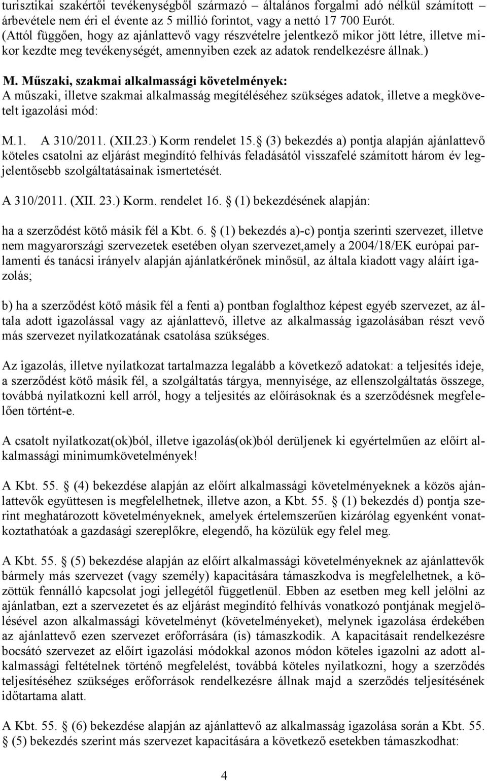 Műszaki, szakmai alkalmassági követelmények: A műszaki, illetve szakmai alkalmasság megítéléséhez szükséges adatok, illetve a megkövetelt igazolási mód: M.1. A 310/2011. (XII.23.) Korm rendelet 15.