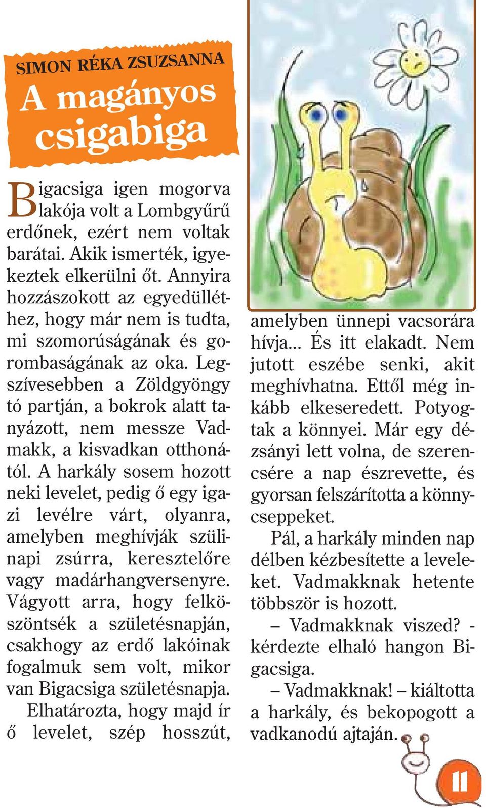 Legszívesebben a Zöldgyöngy tó partján, a bokrok alatt tanyázott, nem messze Vadmakk, a kisvadkan otthonától.