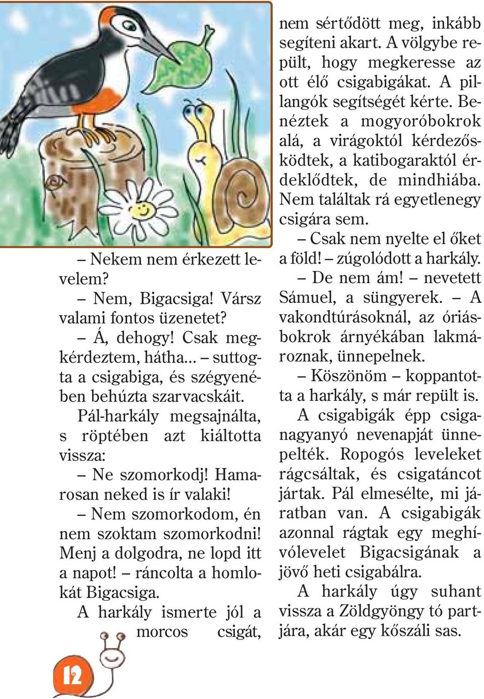 ráncolta a homlokát Bigacsiga. A harkály ismerte jól a morcos csigát, 12 nem sértõdött meg, inkább segíteni akart. A völgybe repült, hogy megkeresse az ott élõ csigabigákat.