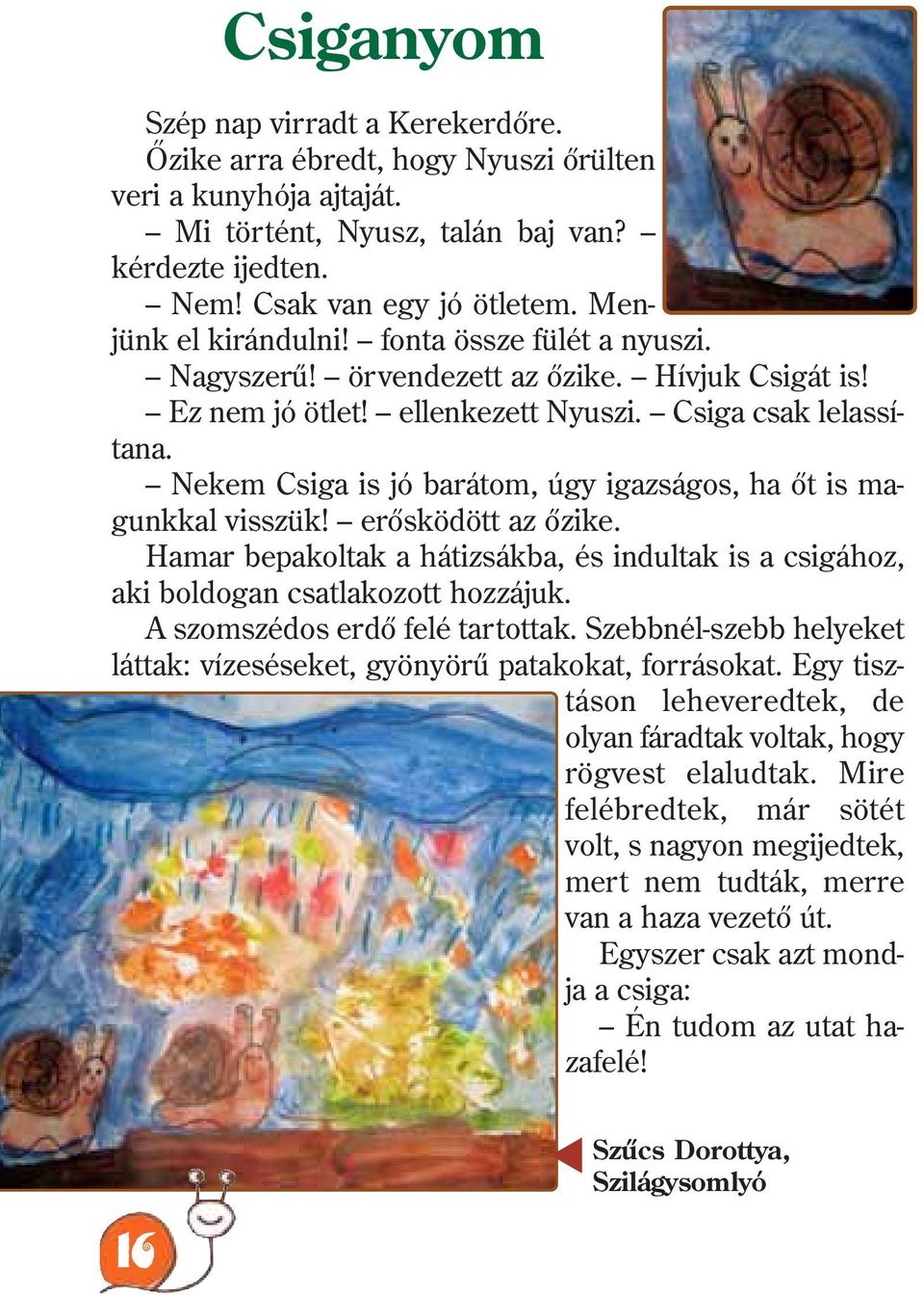 Nekem Csiga is jó barátom, úgy igazságos, ha õt is magunkkal visszük! erõsködött az õzike. Hamar bepakoltak a hátizsákba, és indultak is a csigához, aki boldogan csatlakozott hozzájuk.