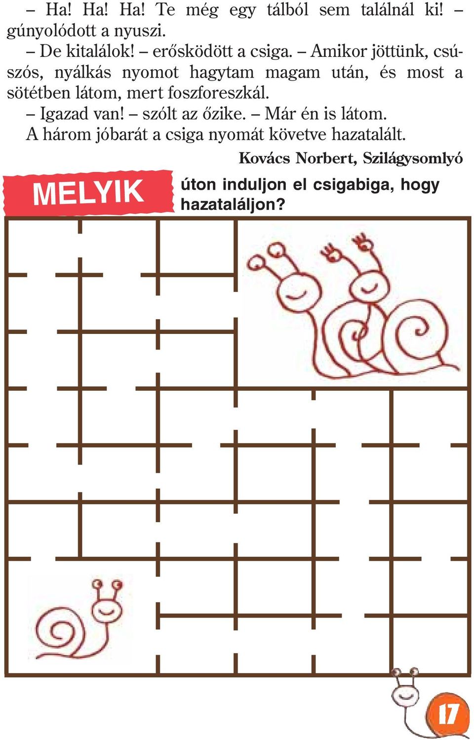 Amikor jöttünk, csúszós, nyálkás nyomot hagytam magam után, és most a sötétben látom, mert
