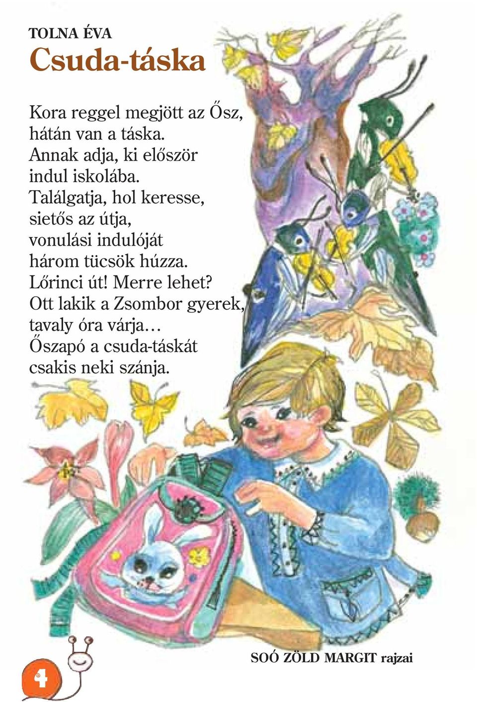 Találgatja, hol keresse, sietõs az útja, vonulási indulóját három tücsök húzza.