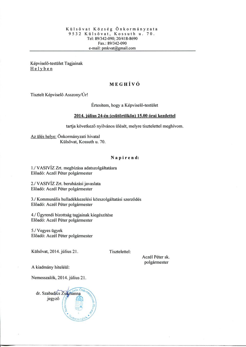 00 oral kezdettel tartja kovetkezo nyilvanos iileset, melyre tisztelettel meghivom. Az tiles helve: Onkormanyzati hivatal Kulsovat, Kossuth u. 70. 1./ VASIVIZ Zrt.