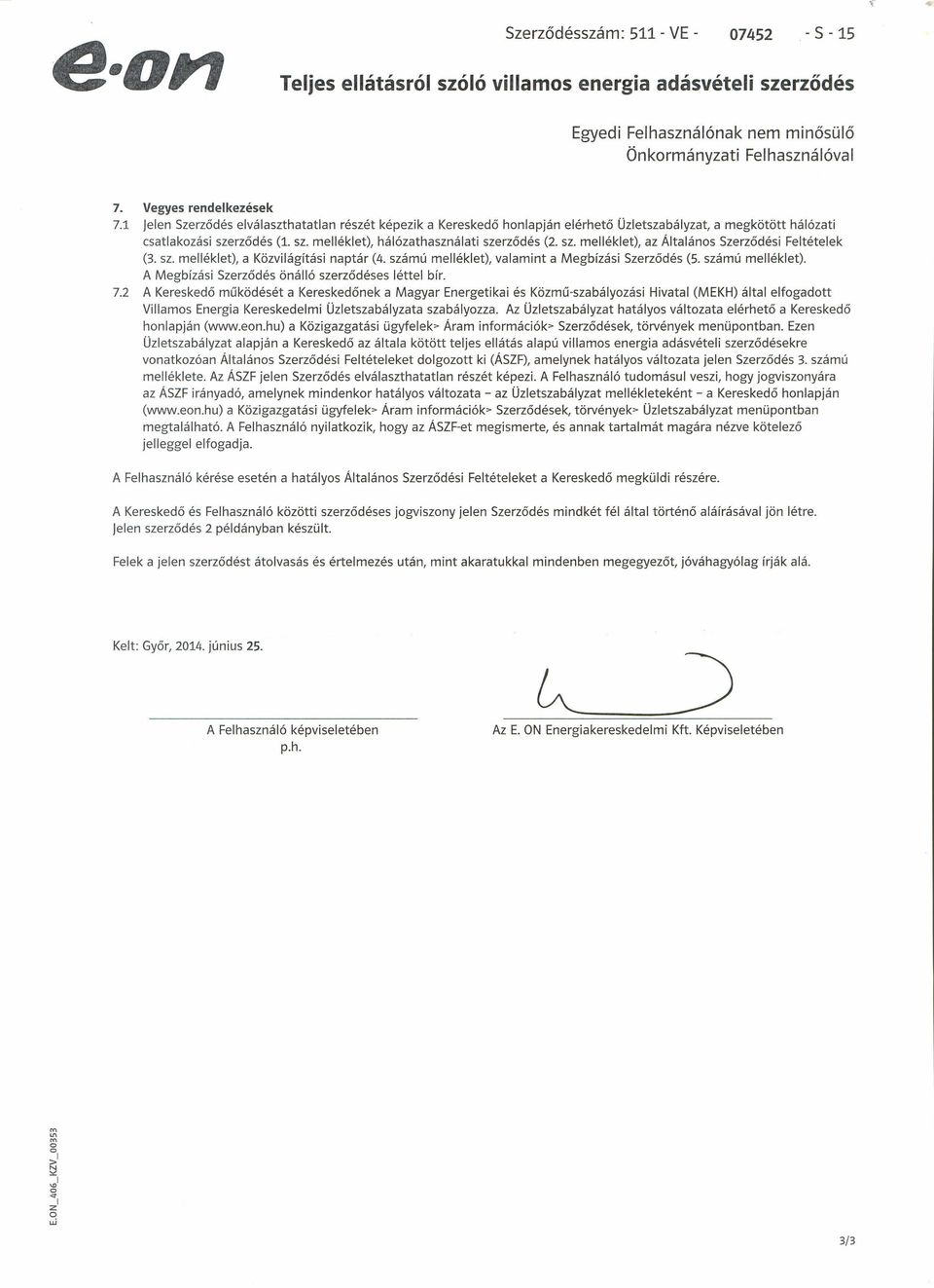 sz. melléklet), a Közvilágítási naptár (4. számú melléklet), valamint a Megbízási Szerződés (5. számú melléklet). A Megbízási Szerződés önálló szerződéses léttel bír. 7.