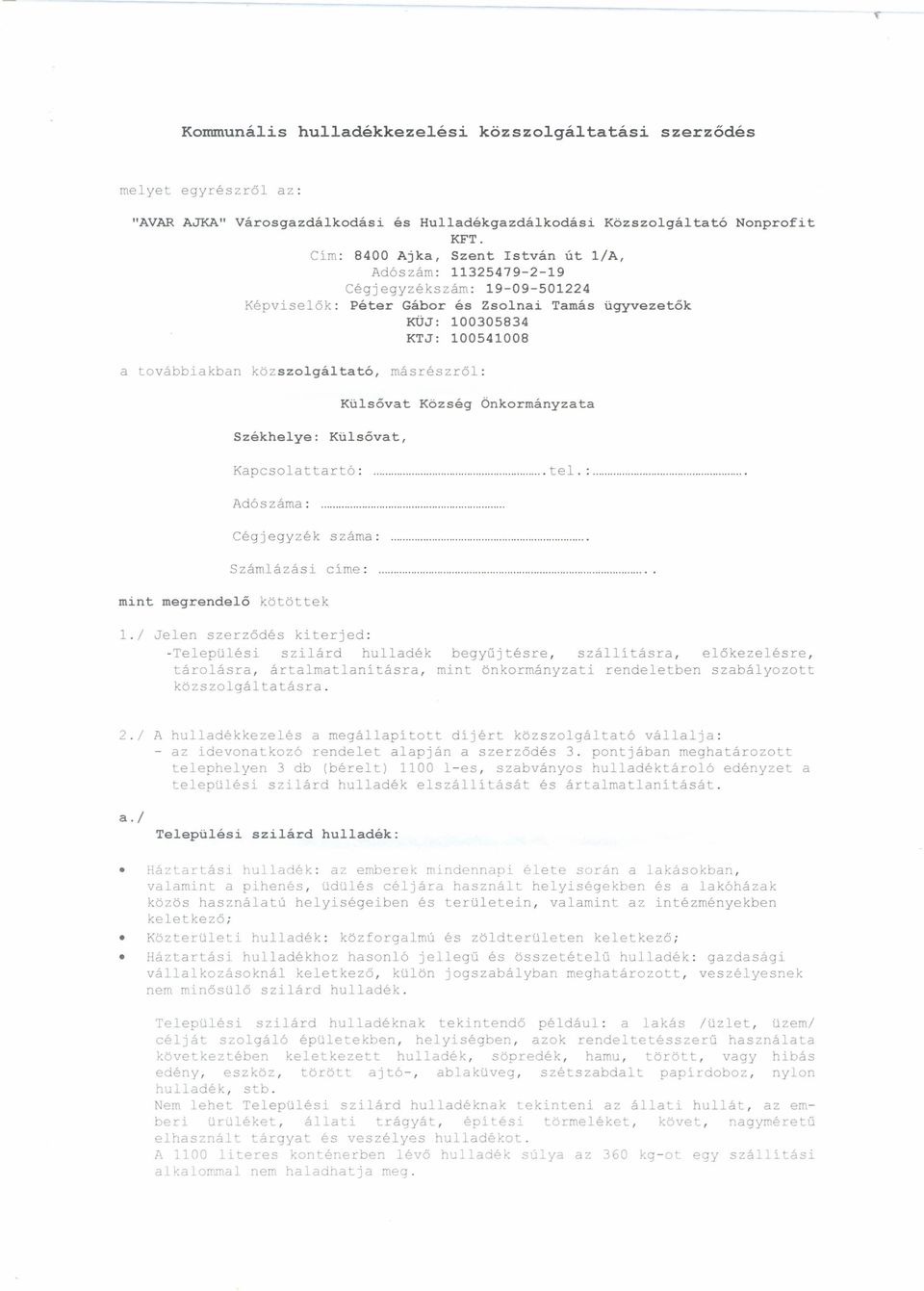 közszolgáltató, másrészről: Külsővat Község Önkormányzata Székhelye: Külsővat, Kapcsolattartó: tel. :. Adószáma :. Cégjegyzék száma:. Számlázási címe: mint megrendelő kötöttek 1.