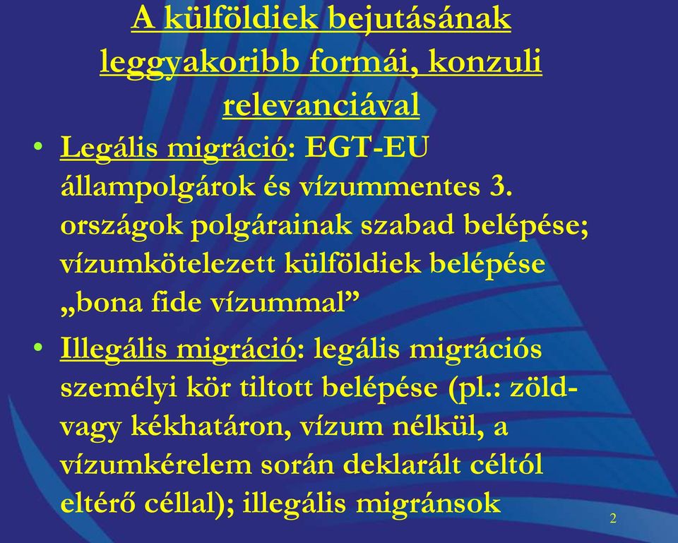 országok polgárainak szabad belépése; vízumkötelezett külföldiek belépése bona fide vízummal