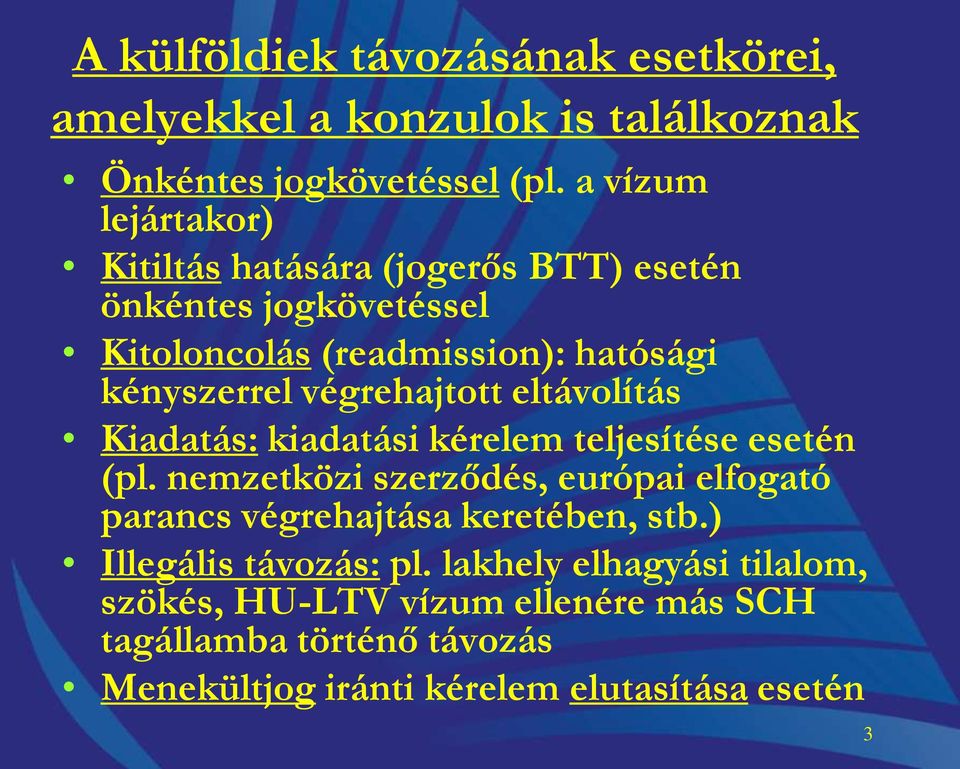 végrehajtott eltávolítás Kiadatás: kiadatási kérelem teljesítése esetén (pl.