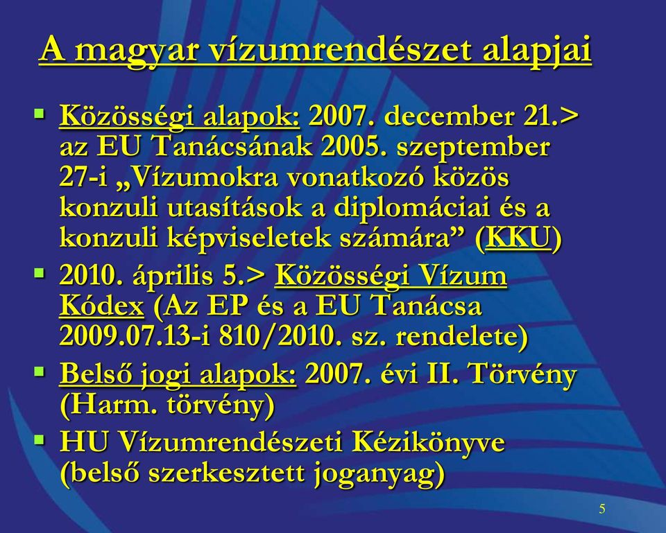 számára (KKU) 2010. április 5.> Közösségi Vízum Kódex (Az EP és a EU Tanácsa 2009.07.13-i 810/2010. sz.