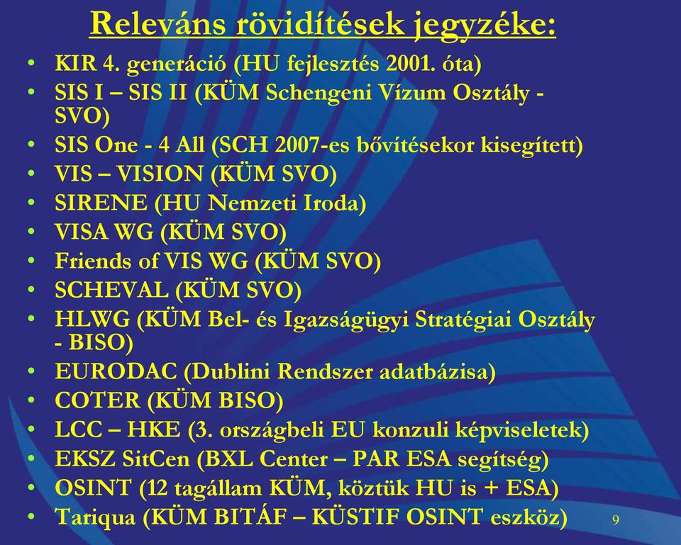 Nemzeti Iroda) VISA WG (KÜM SVO) Friends of VIS WG (KÜM SVO) SCHEVAL (KÜM SVO) HLWG (KÜM Bel- és Igazságügyi Stratégiai Osztály - BISO) EURODAC