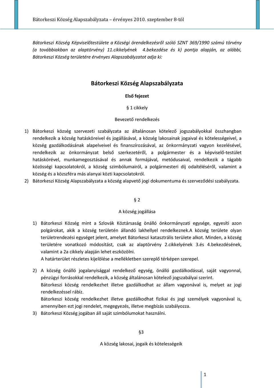 község szervezeti szabályzata az általánosan kötelező jogszabályokkal összhangban rendelkezik a község hatásköreivel és jogállásával, a község lakosainak jogaival és kötelességeivel, a község
