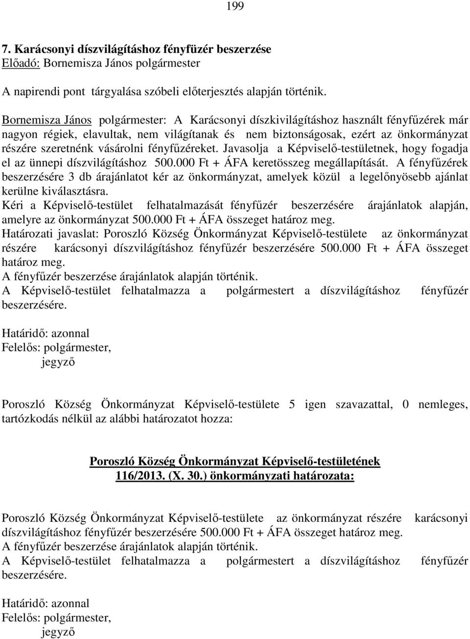 vásárolni fényfűzéreket. Javasolja a Képviselő-testületnek, hogy fogadja el az ünnepi díszvilágításhoz 500.000 Ft + ÁFA keretösszeg megállapítását.