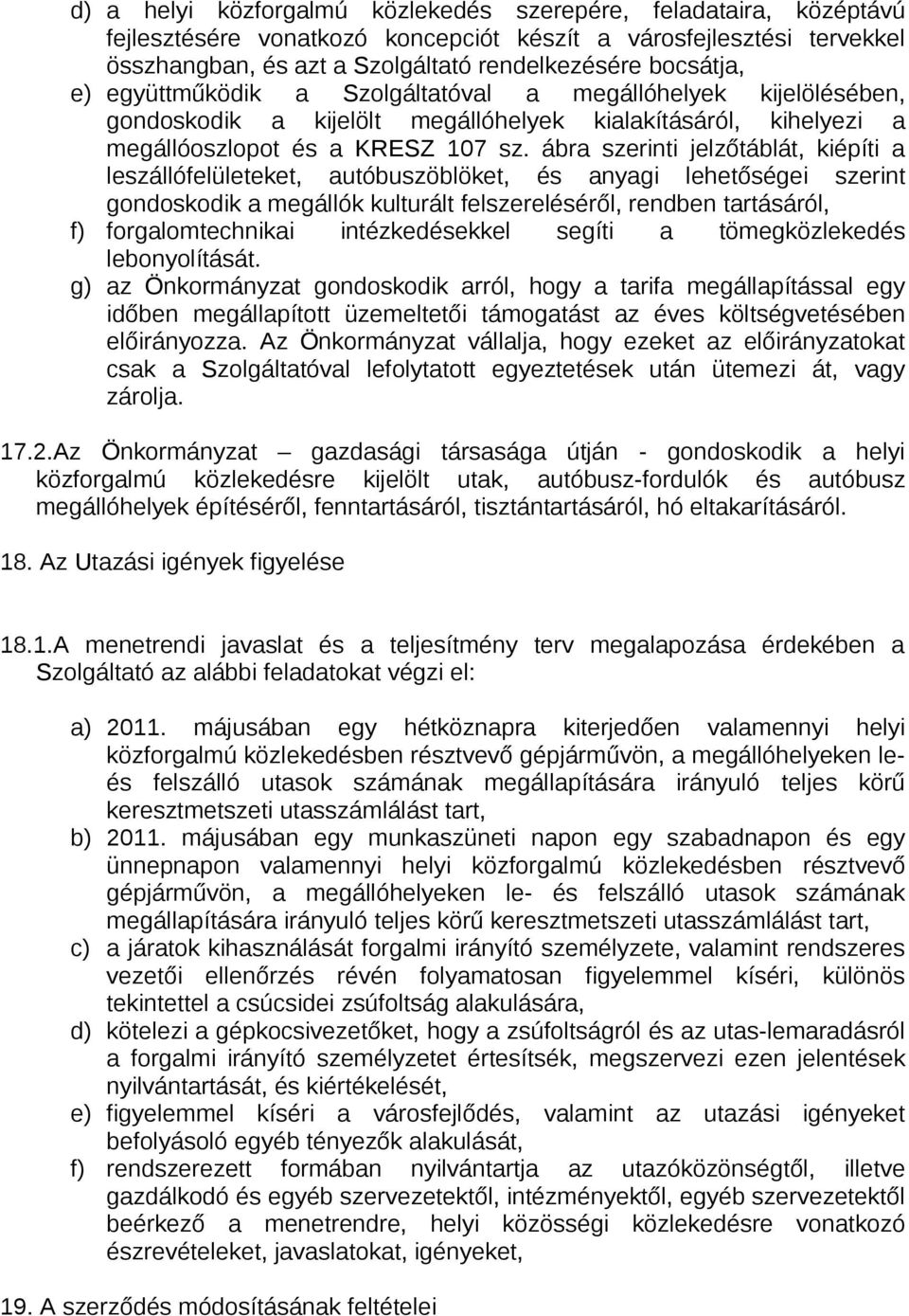 ábra szerinti jelzőtáblát, kiépíti a leszállófelületeket, autóbuszöblöket, és anyagi lehetőségei szerint gondoskodik a megállók kulturált felszereléséről, rendben tartásáról, f) forgalomtechnikai