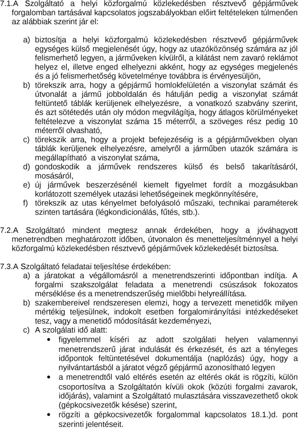 helyez el, illetve enged elhelyezni akként, hogy az egységes megjelenés és a jó felismerhetőség követelménye továbbra is érvényesüljön, b) törekszik arra, hogy a gépjármű homlokfelületén a viszonylat