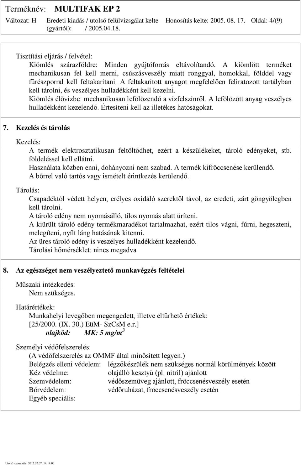 A feltakarított anyagot megfelelően feliratozott tartályban kell tárolni, és veszélyes hulladékként kell kezelni. Kiömlés élővízbe: mechanikusan lefölözendő a vízfelszínről.