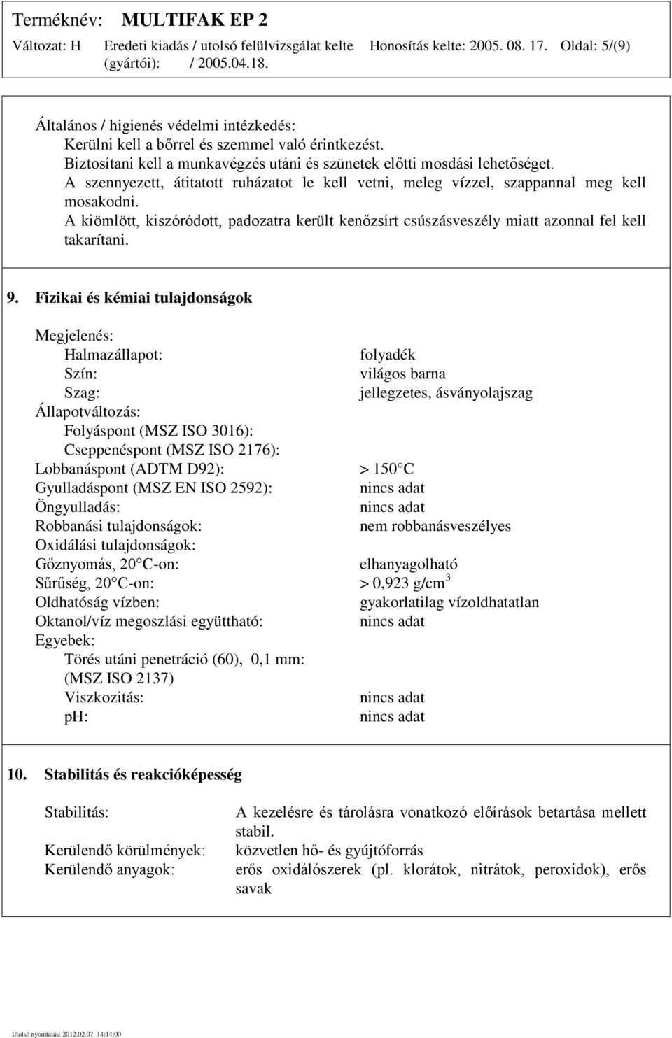 A kiömlött, kiszóródott, padozatra került kenőzsírt csúszásveszély miatt azonnal fel kell takarítani. 9.