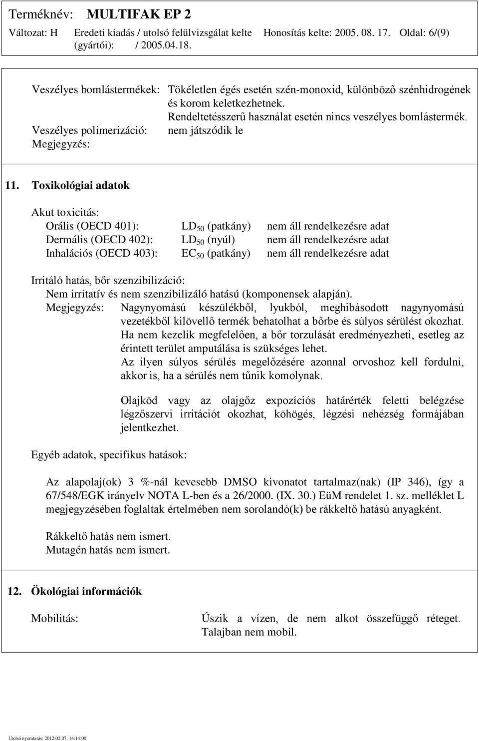 Toxikológiai adatok Akut toxicitás: Orális (OECD 401): LD 50 (patkány) nem áll rendelkezésre adat Dermális (OECD 402): LD 50 (nyúl) nem áll rendelkezésre adat Inhalációs (OECD 403): EC 50 (patkány)