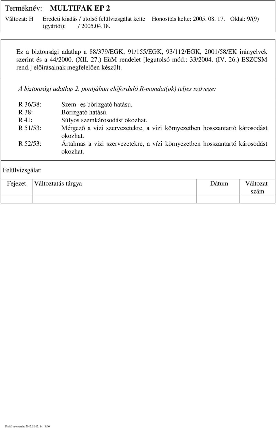 pontjában előforduló R-mondat(ok) teljes szövege: R 36/38: R 38: R 41: R 51/53: R 52/53: Szem- és bőrizgató hatású. Bőrizgató hatású. Súlyos szemkárosodást okozhat.