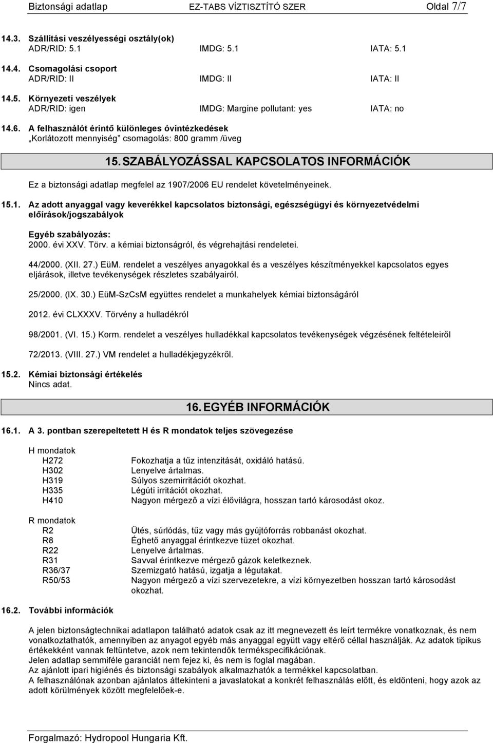 SZABÁLYOZÁSSAL KAPCSOLATOS INFORMÁCIÓK Ez a biztonsági adatlap megfelel az 19