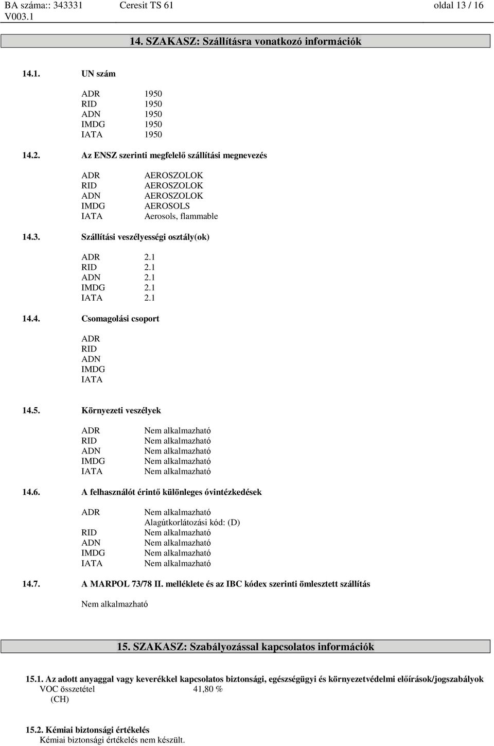 1 IMDG 2.1 IATA 2.1 14.4. Csomagolási csoport ADR RID ADN IMDG IATA 14.5. Környezeti veszélyek ADR RID ADN IMDG IATA 14.6.