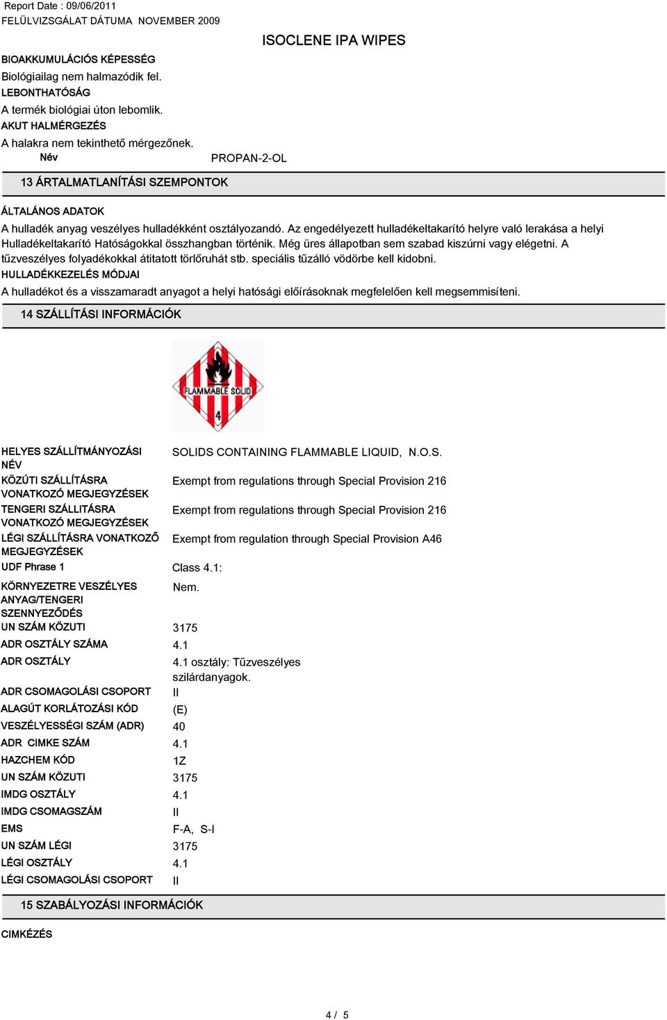 Az engedélyezett hulladékeltakarító helyre való lerakása a helyi Hulladékeltakarító Hatóságokkal összhangban történik. Még üres állapotban sem szabad kiszúrni vagy elégetni.