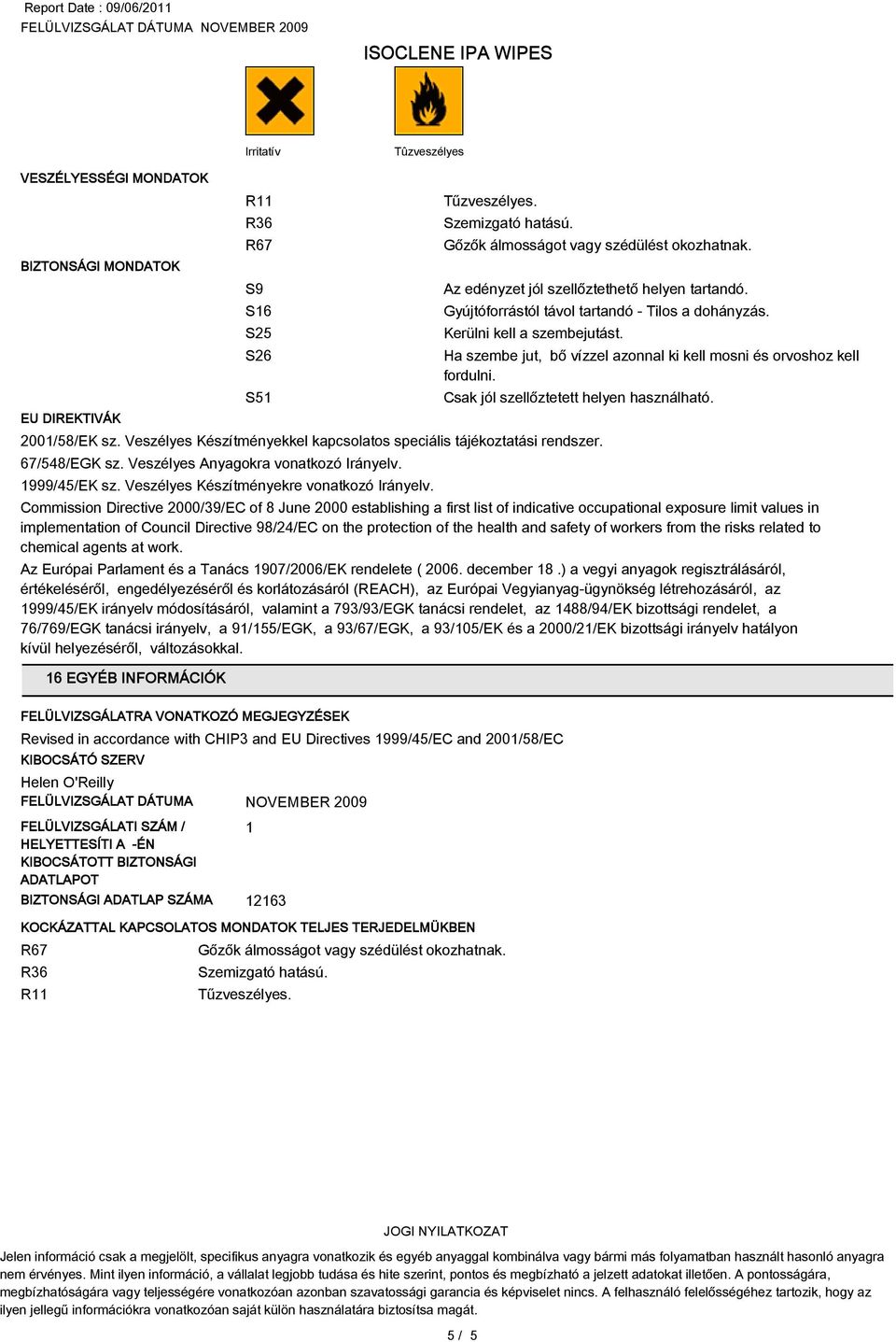 2001/58/EK sz. Veszélyes Készítményekkel kapcsolatos speciális tájékoztatási rendszer. 67/548/EGK sz. Veszélyes Anyagokra vonatkozó Irányelv. 1999/45/EK sz.