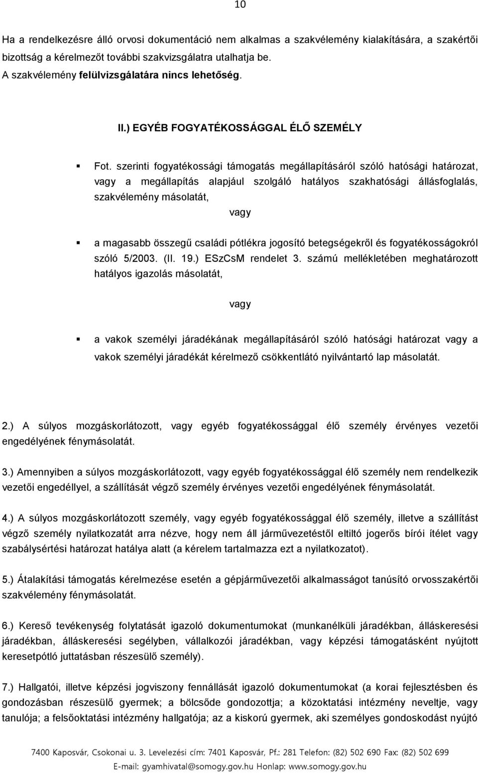 szerinti fogyatékossági támogatás megállapításáról szóló hatósági határozat, a megállapítás alapjául szolgáló hatályos szakhatósági állásfoglalás, szakvélemény másolatát, a magasabb összegű családi