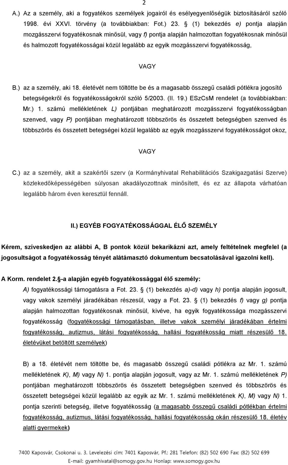 VAGY B.) az a személy, aki 18. életévét nem töltötte be és a magasabb összegű családi pótlékra jogosító betegségekről és fogyatékosságokról szóló 5/2003. (II. 19.) ESzCsM rendelet (a továbbiakban: Mr.