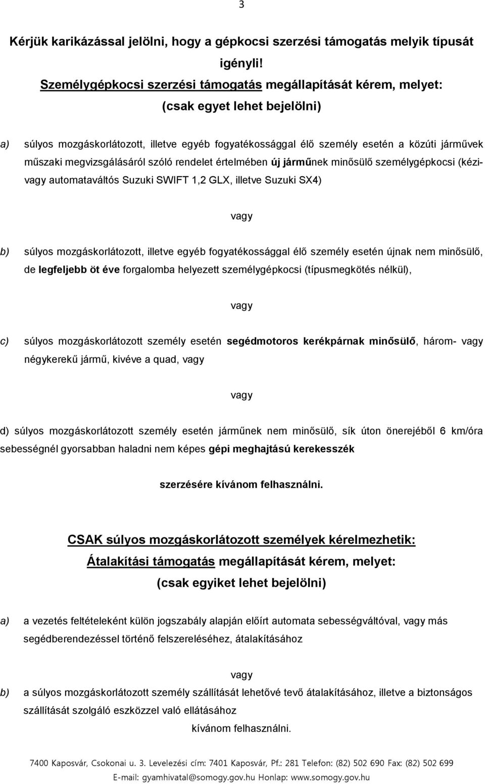 megvizsgálásáról szóló rendelet értelmében új járműnek minősülő személygépkocsi (kézi- automataváltós Suzuki SWIFT 1,2 GLX, illetve Suzuki SX4) b) súlyos mozgáskorlátozott, illetve egyéb