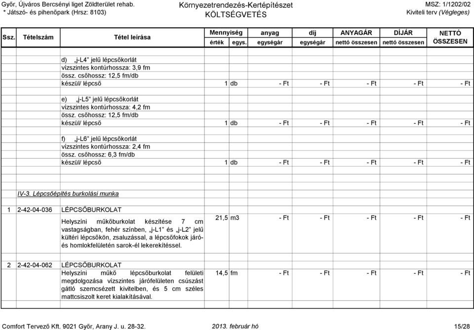 Lépcsőépítés burkolási munka 1 2-42-04-036 LÉPCSŐBURKOLAT Helyszíni műkőburkolat készítése 7 cm vastagságban, fehér színben, j-l1 és j-l2 jelű kültéri lépcsőkön, zsaluzással, a lépcsőfokok járóés