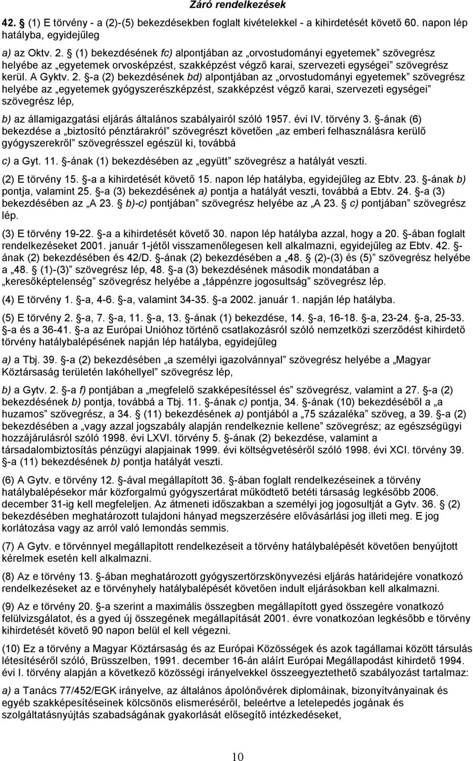 -a (2) bekezdésének bd) alpontjában az orvostudományi egyetemek szövegrész helyébe az egyetemek gyógyszerészképzést, szakképzést végző karai, szervezeti egységei szövegrész lép, b) az államigazgatási