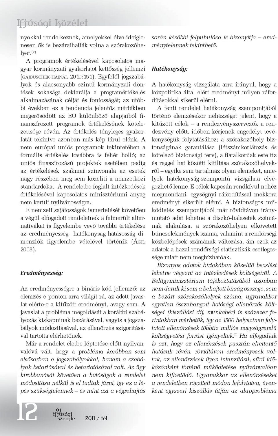 Egyfelől jogszabályok és alacsonyabb szintű kormányzati döntések sokasága deklarálja a programértékelés alkalmazásának célját és fontosságát; az utóbbi években ez a tendencia jelentős mértékben