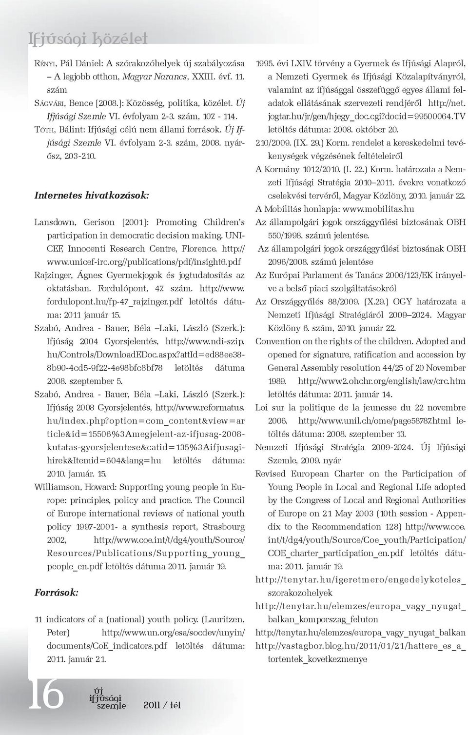 Internetes hivatkozások: Lansdown, Gerison [2001]: Promoting Children s participation in democratic decision making. UNI- CEF, Innocenti Research Centre, Florence. http:// www.unicef-irc.