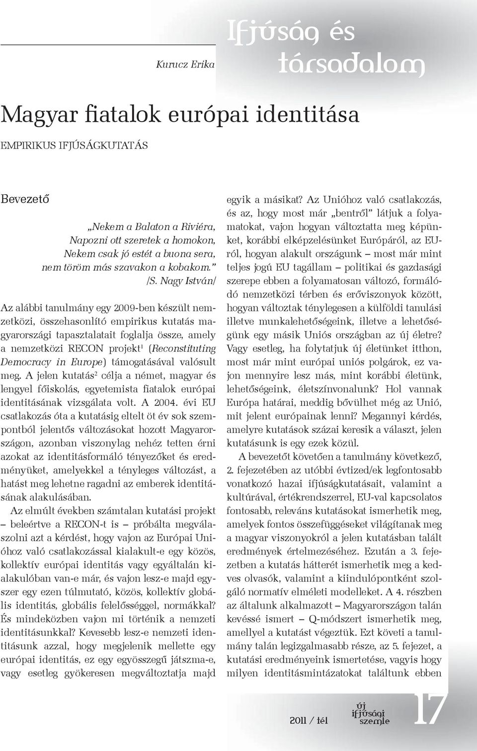 Nagy István/ Az alábbi tanulmány egy 2009-ben készült nemzetközi, összehasonlító empirikus kutatás magyarországi tapasztalatait foglalja össze, amely a nemzetközi RECON projekt 1 (Reconstituting