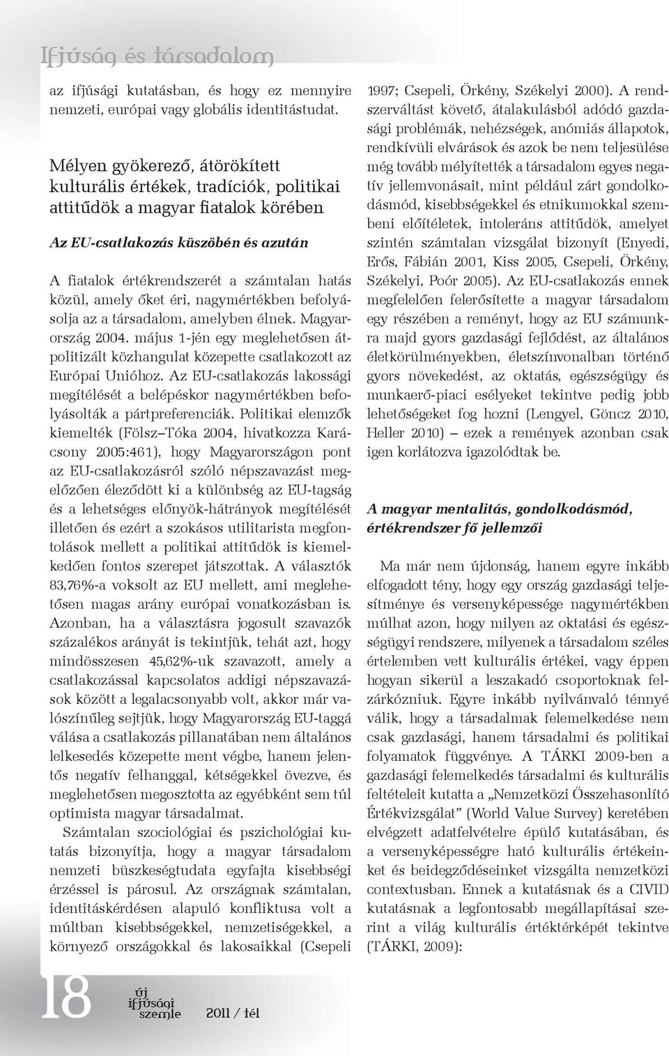 amely őket éri, nagymértékben befolyásolja az a társadalom, amelyben élnek. Magyarország 2004. május 1-jén egy meglehetősen átpolitizált közhangulat közepette csatlakozott az Európai Unióhoz.