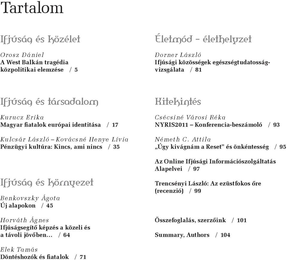 Horváth Ágnes Ifjúságsegítő képzés a közeli és a távoli jövőben / 64 Kitekintés Csécsiné Városi Réka NYRIS2011 Konferencia-beszámoló / 93 Németh C.