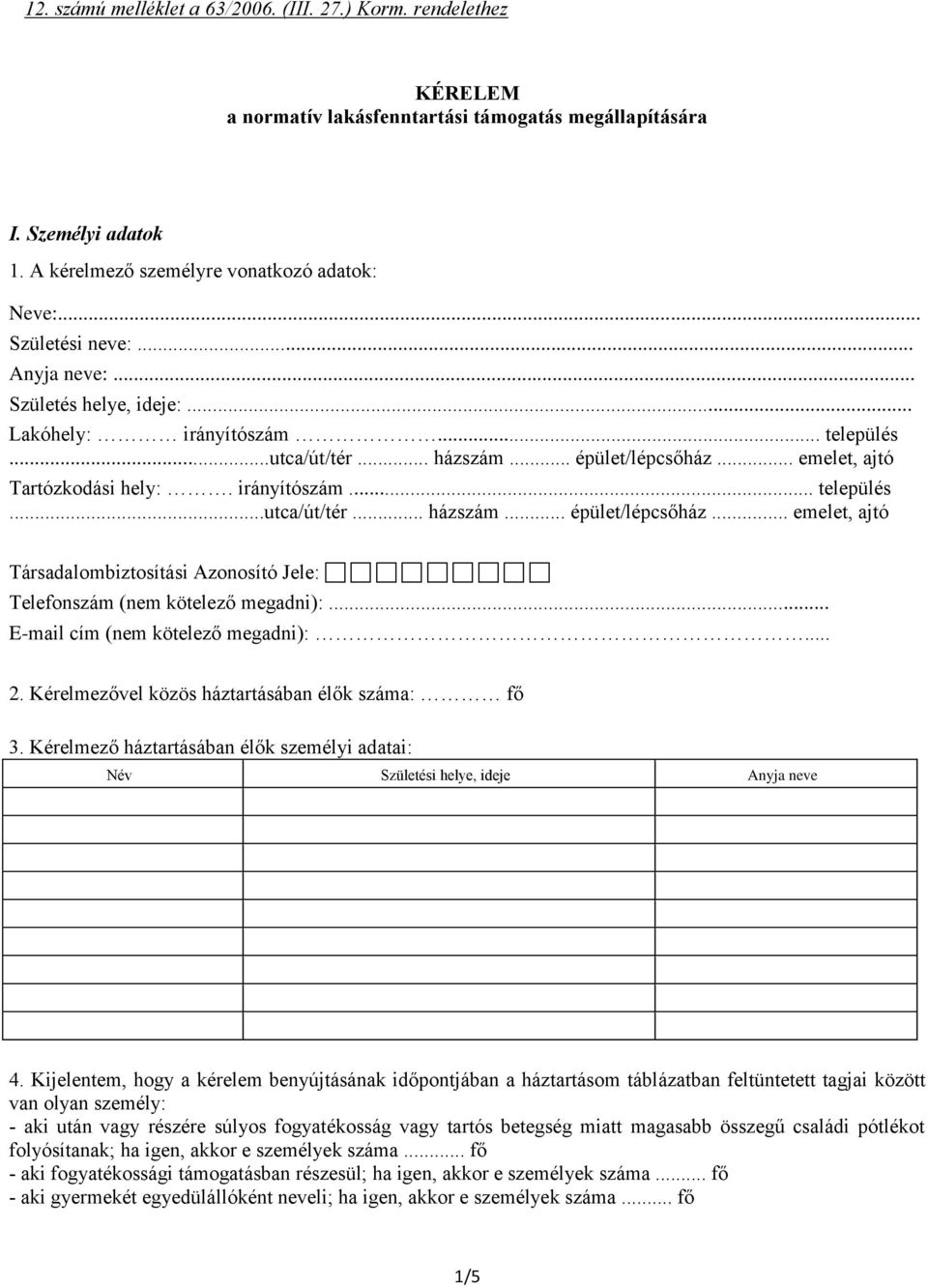 .. emelet, ajtó Tartózkodási hely:. irányítószám... település...utca/út/tér... házszám... épület/lépcsőház... emelet, ajtó Társadalombiztosítási Azonosító Jele: Telefonszám (nem kötelező megadni):.