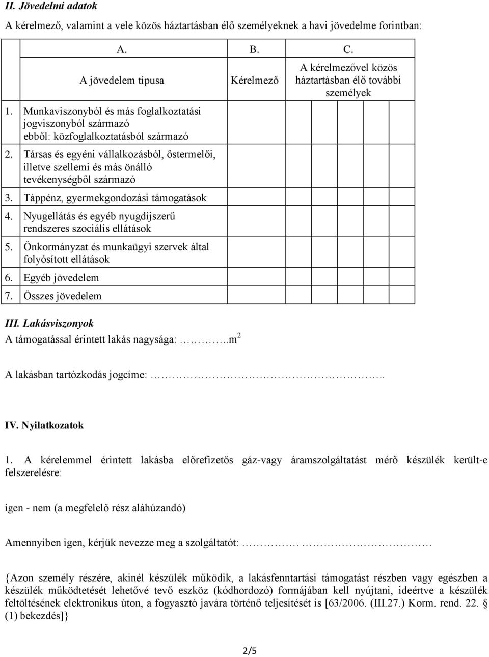 Társas és egyéni vállalkozásból, őstermelői, illetve szellemi és más önálló tevékenységből származó 3. Táppénz, gyermekgondozási támogatások 4.