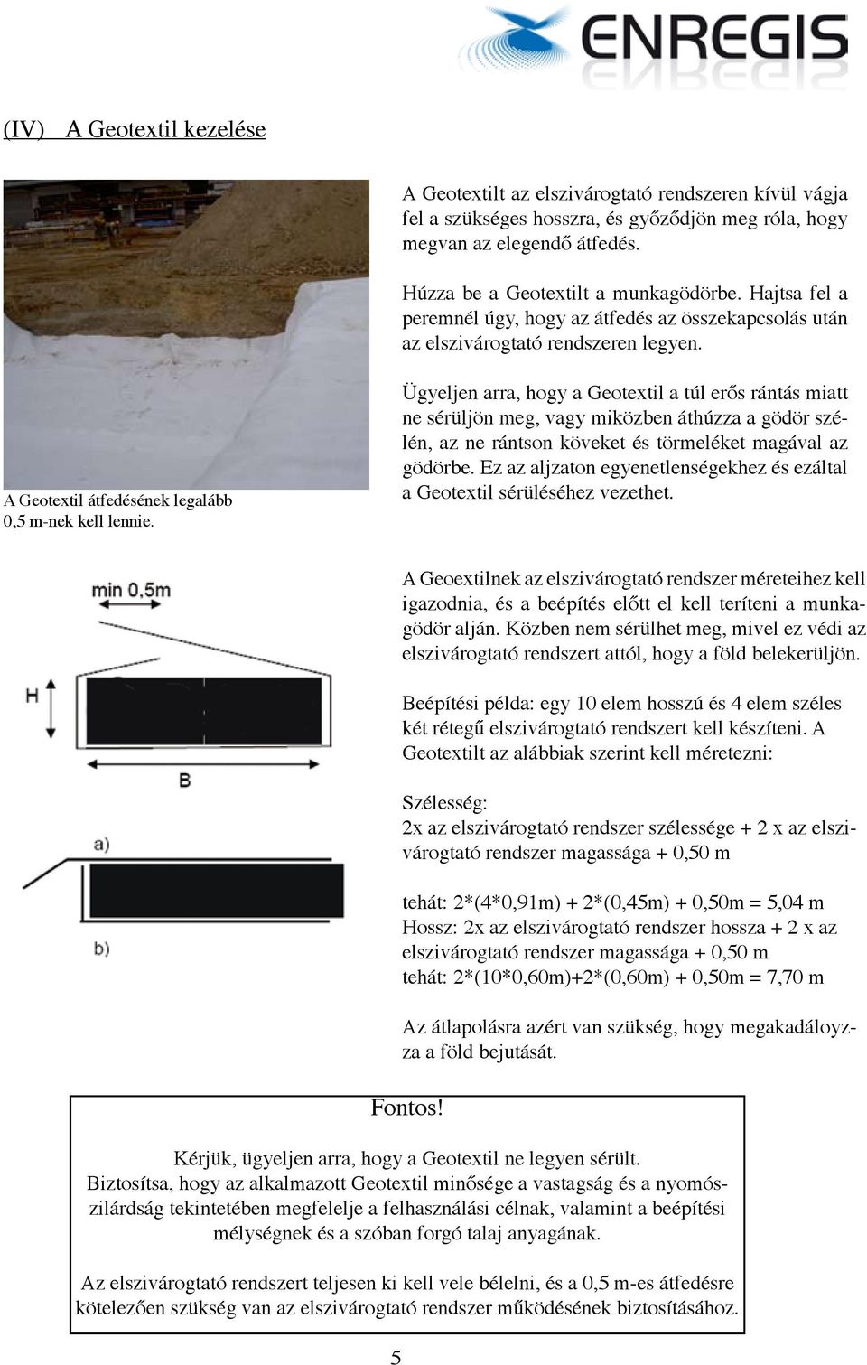 Ügyeljen arra, hogy a Geotextil a túl erős rántás miatt ne sérüljön meg, vagy miközben áthúzza a gödör szélén, az ne rántson köveket és törmeléket magával az gödörbe.