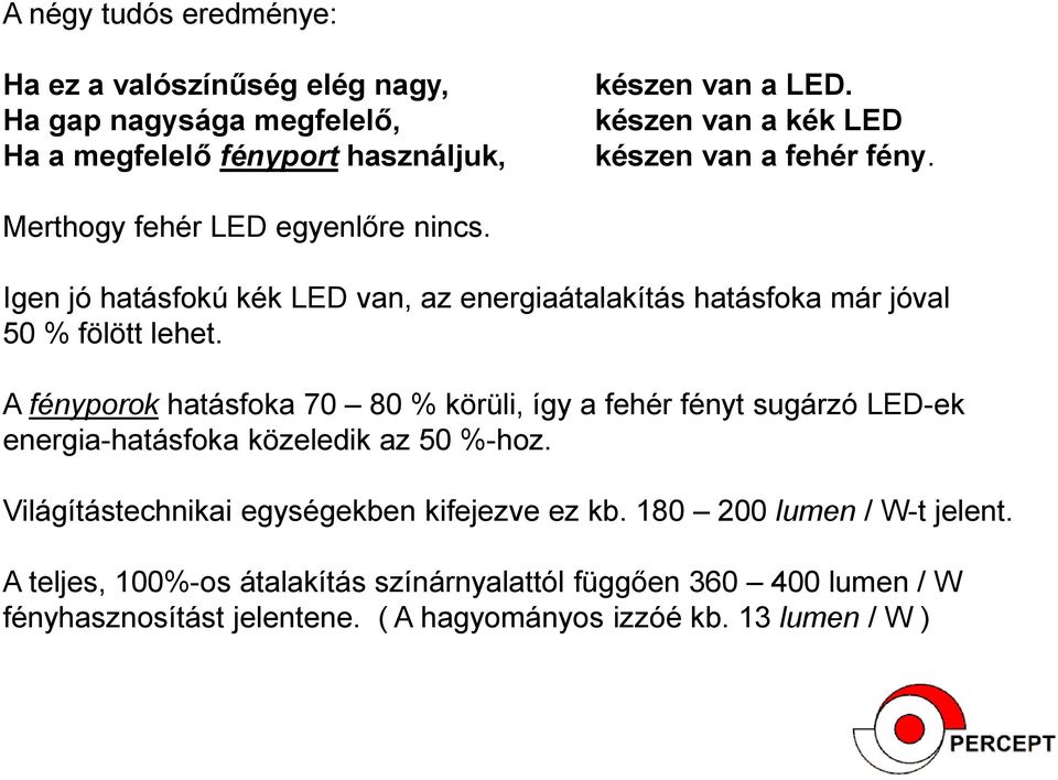 Igen jó hatásfokú kék LED van, az energiaátalakítás hatásfoka már jóval 50 % fölött lehet.