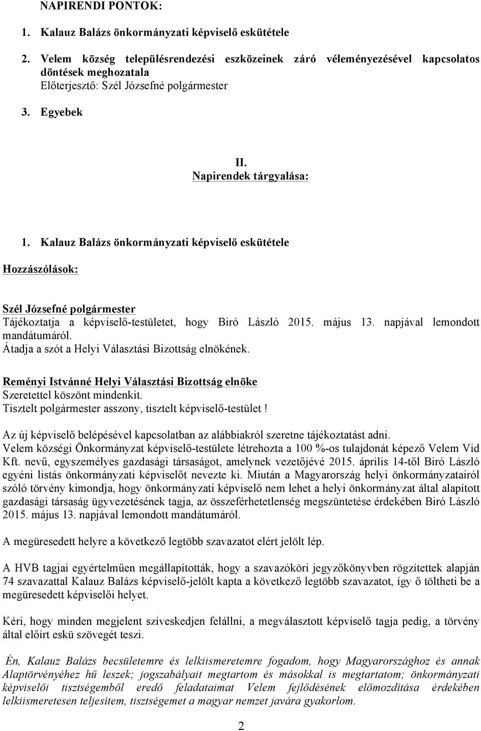 Átadja a szót a Helyi Választási Bizottság elnökének. Reményi Istvánné Helyi Választási Bizottság elnöke Szeretettel köszönt mindenkit. Tisztelt polgármester asszony, tisztelt képviselő-testület!