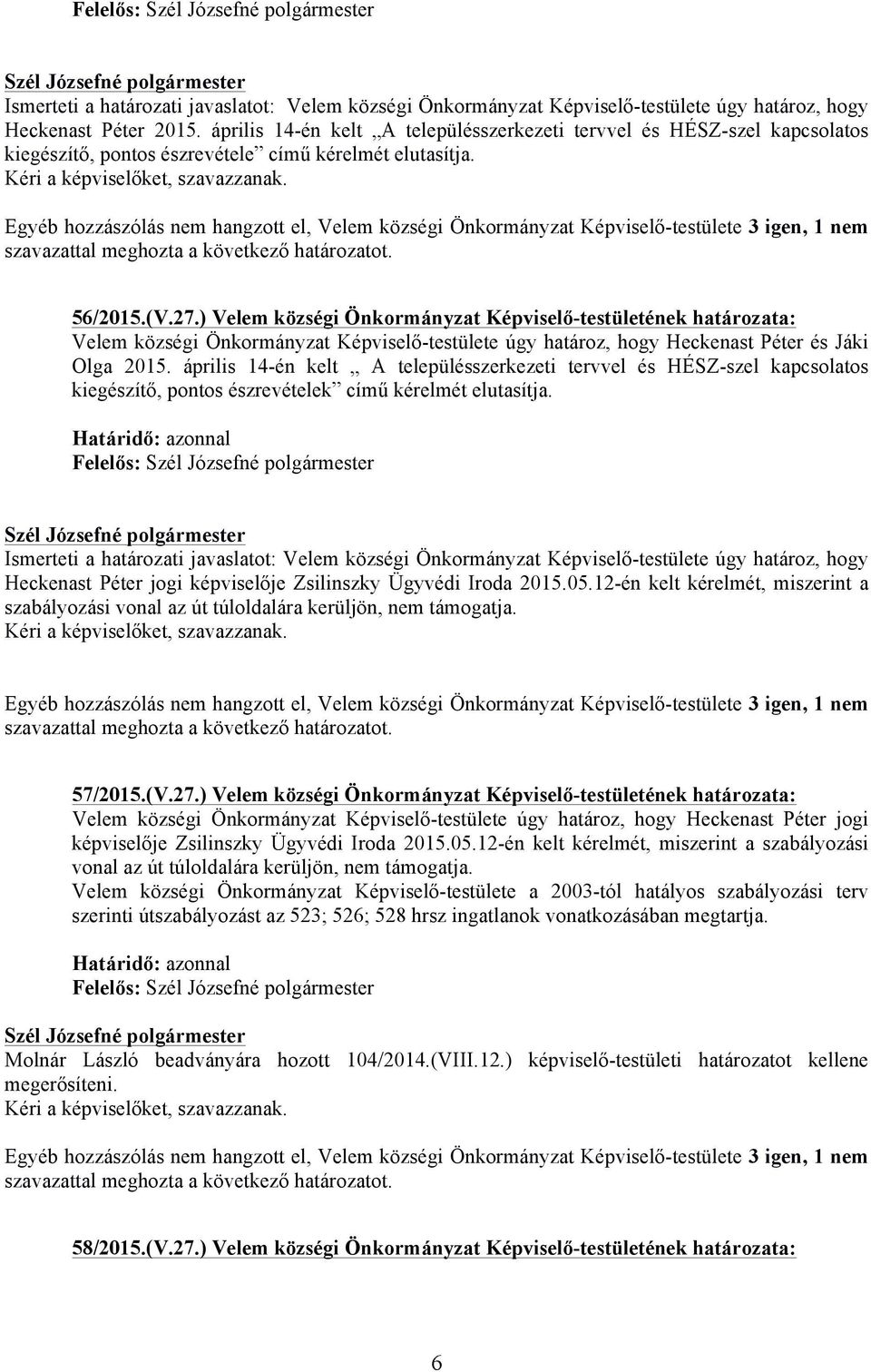 Egyéb hozzászólás nem hangzott el, Velem községi Önkormányzat Képviselő-testülete 3 igen, 1 nem szavazattal meghozta a következő határozatot. 56/2015.(V.27.