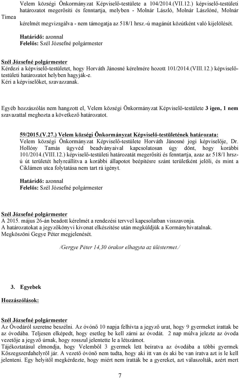 Határidő: azonnal Felelős: Kérdezi a képviselő-testületet, hogy Horváth Jánosné kérelmére hozott 101/2014.(VIII.12.) képviselőtestületi határozatot helyben hagyják-e. Kéri a képviselőket, szavazzanak.