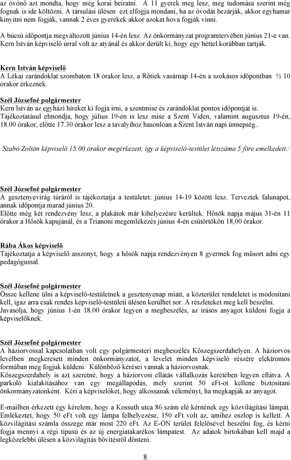 A búcsú időpontja megváltozott június 14-én lesz. Az önkormányzat programtervében június 21-e van. úrral volt az atyánál és akkor derült ki, hogy egy héttel korábban tartják.