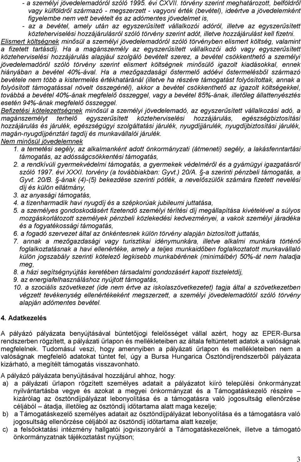 bevétel, amely után az egyszerűsített vállalkozói adóról, illetve az egyszerűsített közteherviselési hozzájárulásról szóló törvény szerint adót, illetve hozzájárulást kell fizetni.