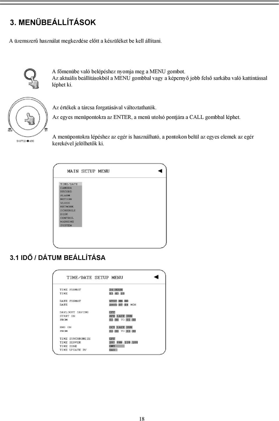 Az aktuális beállításokból a MENU gombbal vagy a képernyő jobb felső sarkába való kattintással léphet ki.
