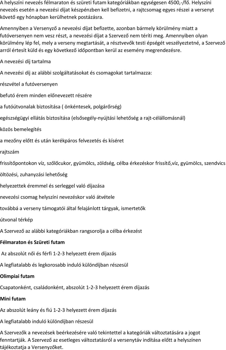 Amennyiben a Versenyző a nevezési díjat befizette, azonban bármely körülmény miatt a futóversenyen nem vesz részt, a nevezési díjat a Szervező nem téríti meg.