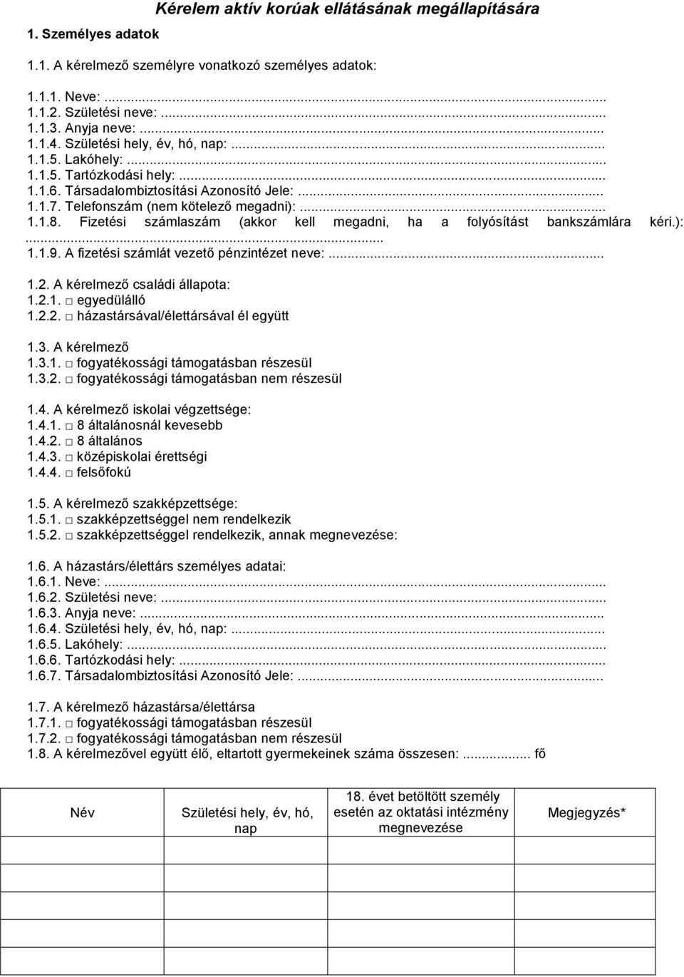 Fizetési számlaszám (akkor kell megadni, ha a folyósítást bankszámlára kéri.):... 1.1.9. A fizetési számlát vezető pénzintézet neve:... 1.2. A kérelmező családi állapota: 1.2.1. egyedülálló 1.2.2. házastársával/élettársával él együtt 1.