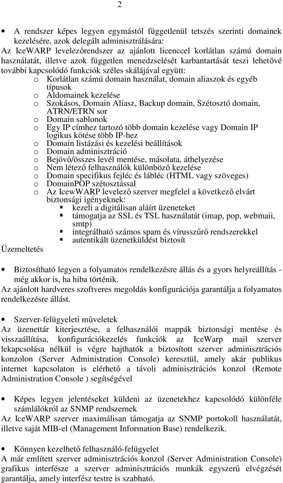 típusok o Aldomainek kezelése o Szokásos, Domain Aliasz, Backup domain, Szétosztó domain, ATRN/ETRN sor o Domain sablonok o Egy IP címhez tartozó több domain kezelése vagy Domain IP logikus kötése