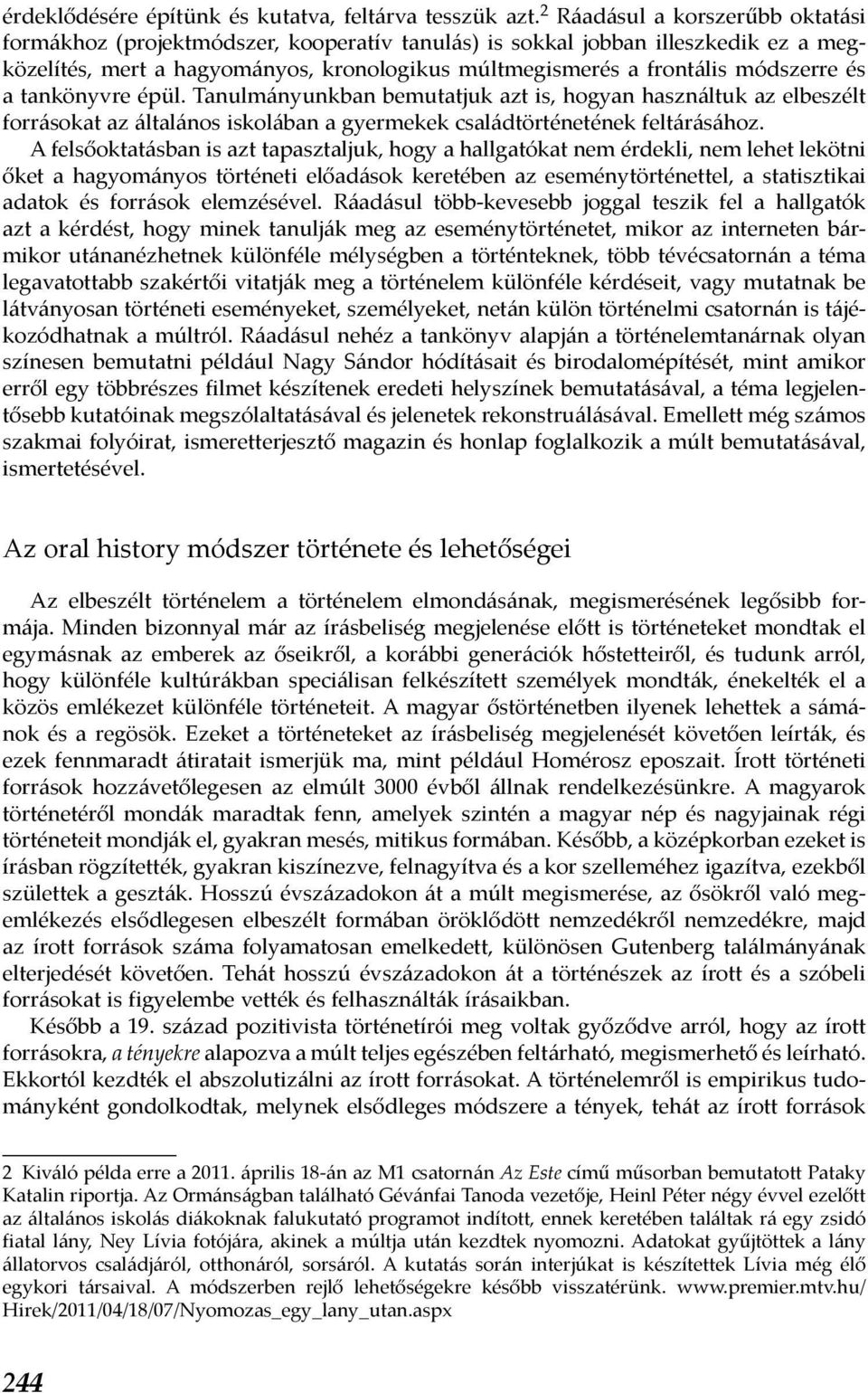 és a tankönyvre épül. Tanulmányunkban bemutatjuk azt is, hogyan használtuk az elbeszélt forrásokat az általános iskolában a gyermekek családtörténetének feltárásához.
